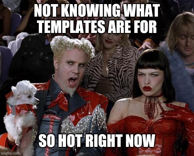 Mugatu So Hot Right Now Meme | NOT KNOWING WHAT TEMPLATES ARE FOR SO HOT RIGHT NOW | image tagged in memes,mugatu so hot right now | made w/ Imgflip meme maker