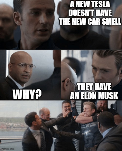 Captain America Elevator Fight | A NEW TESLA DOESN'T HAVE THE NEW CAR SMELL; THEY HAVE AN ELON MUSK; WHY? | image tagged in captain america elevator fight | made w/ Imgflip meme maker