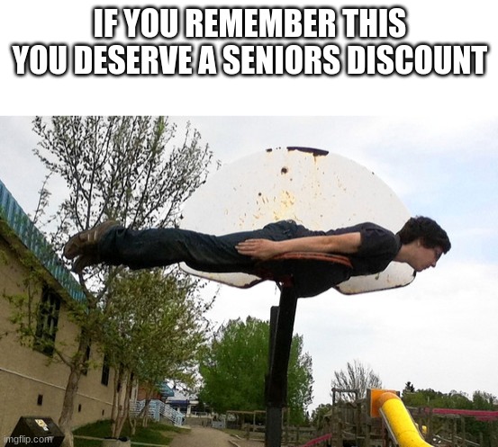 Anyone remember this? |  IF YOU REMEMBER THIS YOU DESERVE A SENIORS DISCOUNT | image tagged in senior discount | made w/ Imgflip meme maker