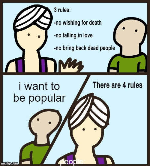 yeah no popular but thats ok :3 | i want to be popular; people: | image tagged in genie rules meme | made w/ Imgflip meme maker
