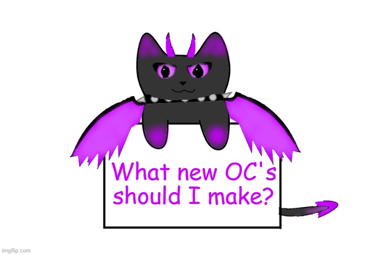 What new OC's should I make? | image tagged in umbra holding sign | made w/ Imgflip meme maker