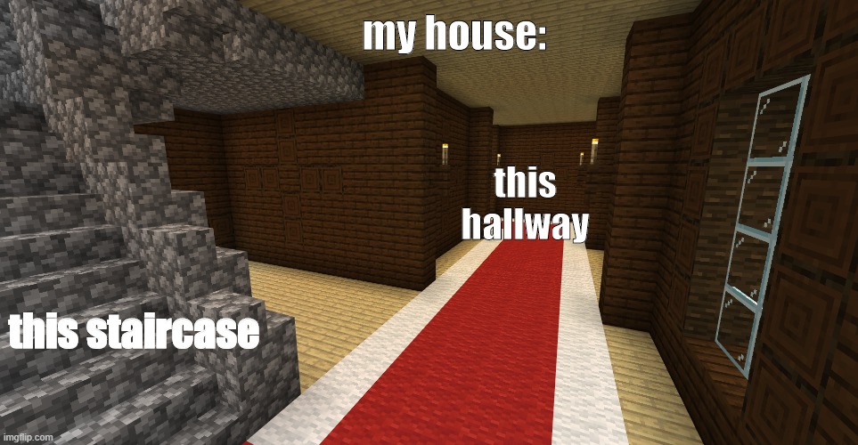 woodland mansion template | my house:; this hallway; this staircase | image tagged in minecraft woodland mansion | made w/ Imgflip meme maker