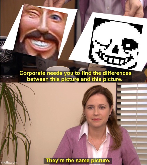 uhh... theres a sans and theres a human sans so yes they are the same image | image tagged in memes,they're the same picture | made w/ Imgflip meme maker