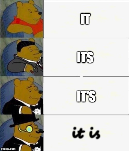 Tuxedo Winnie the Pooh 4 panel | IT; ITS; IT'S; it is | image tagged in tuxedo winnie the pooh 4 panel | made w/ Imgflip meme maker