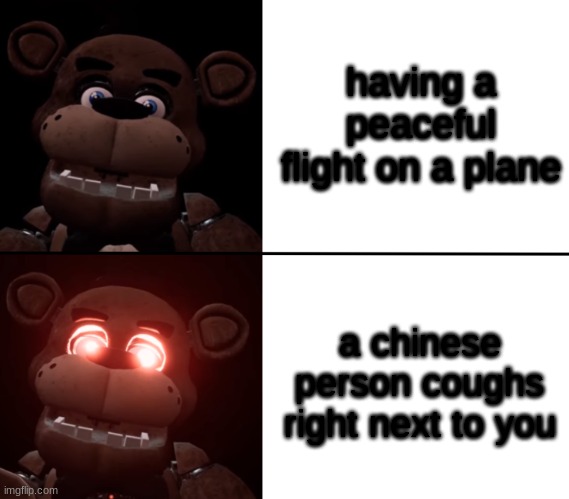 #covid-19freddytrigger | having a peaceful flight on a plane; a chinese person coughs right next to you | image tagged in freddy triggered | made w/ Imgflip meme maker