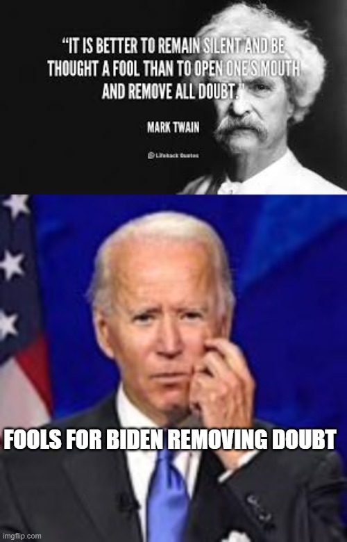 Fools for Biden | FOOLS FOR BIDEN REMOVING DOUBT | image tagged in mark twain,biden | made w/ Imgflip meme maker