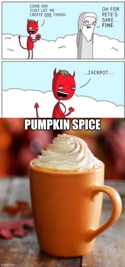 You know you hate it | PUMPKIN SPICE | image tagged in pumpkin spice,just one thing | made w/ Imgflip meme maker