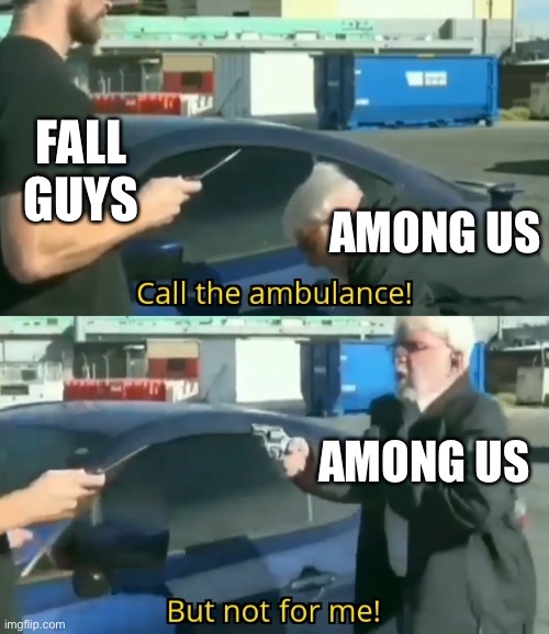 Call an ambulance but not for me | FALL GUYS; AMONG US; AMONG US | image tagged in call an ambulance but not for me | made w/ Imgflip meme maker