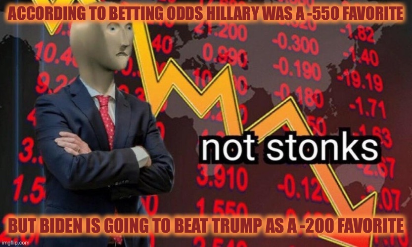Not stonks | ACCORDING TO BETTING ODDS HILLARY WAS A -550 FAVORITE; BUT BIDEN IS GOING TO BEAT TRUMP AS A -200 FAVORITE | image tagged in not stonks | made w/ Imgflip meme maker