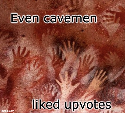 Ancient Upvotes | Even cavemen; liked upvotes | image tagged in ancient hands,lascaux,memes,upvotes,hands | made w/ Imgflip meme maker