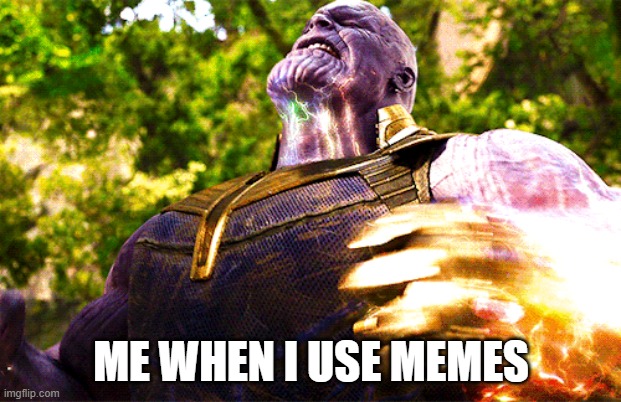 ME WHEN I USE MEMES | made w/ Imgflip meme maker