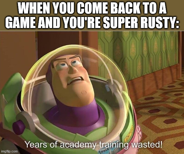 You know it. You Hate it. Yet it's unavoidable sometimes. | WHEN YOU COME BACK TO A GAME AND YOU'RE SUPER RUSTY: | image tagged in buzz lightyear,gaming,pc gaming | made w/ Imgflip meme maker