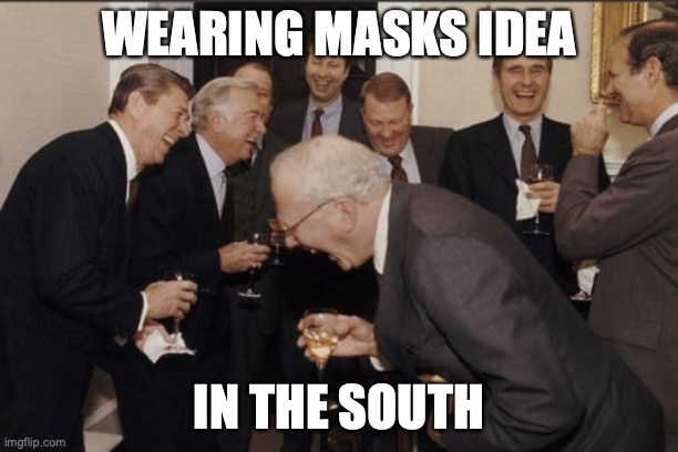 Masks Debate | WEARING MASKS IDEA; IN THE SOUTH | image tagged in memes,laughing men in suits,mask,face mask,south,coronavirus meme | made w/ Imgflip meme maker