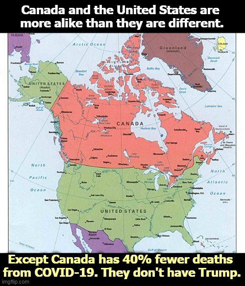 Donald Trump, Bringer of Death | Canada and the United States are 
more alike than they are different. Except Canada has 40% fewer deaths 
from COVID-19. They don't have Trump. | image tagged in canada,united states,pandemic,coronavirus,covid-19,trump | made w/ Imgflip meme maker