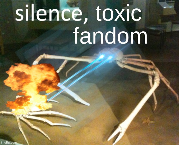 Silence Crab | toxic 
fandom | image tagged in silence crab | made w/ Imgflip meme maker
