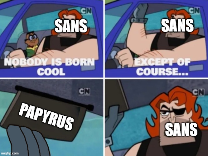 Sans and Papyrus' relationship in a nutshell | SANS; SANS; PAPYRUS; SANS | image tagged in nobody s born cool,sans,papyrus,undertale,memes | made w/ Imgflip meme maker