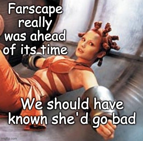Farscape prophetic: Dren! | Farscape really was ahead of its time; We should have known she'd go bad | image tagged in farscape,sci-fi,covid | made w/ Imgflip meme maker