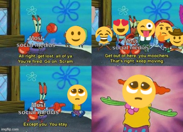 Old News: Behold, the king of "Cuteness Overload!" (Everyone would surely like it) | Most social medias; Most social medias; Most social medias | image tagged in except you you stay,mr krabs,emoji,cute,king,memes | made w/ Imgflip meme maker