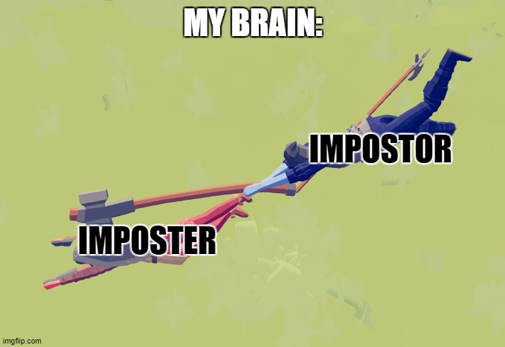 slaying executioner | MY BRAIN: IMPOSTOR IMPOSTER | image tagged in slaying executioner | made w/ Imgflip meme maker