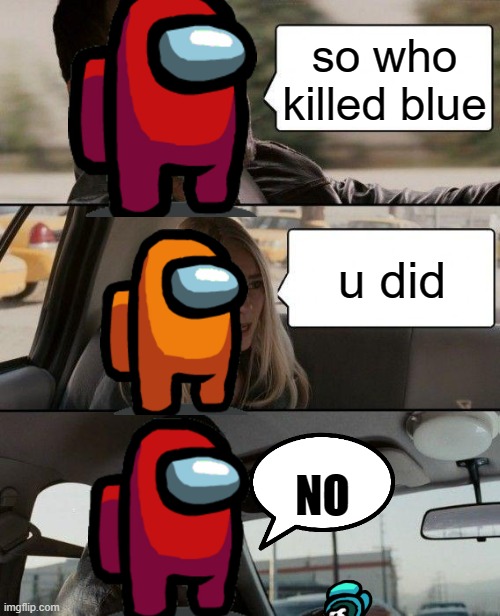 The Rock Driving Meme | so who killed blue; u did; NO | image tagged in memes,the rock driving | made w/ Imgflip meme maker