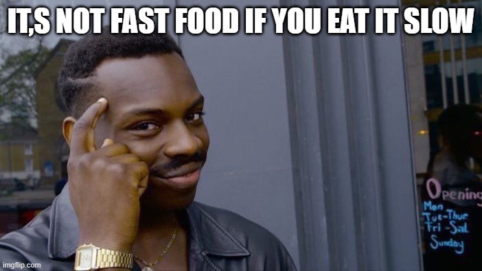 Roll Safe Think About It | IT,S NOT FAST FOOD IF YOU EAT IT SLOW | image tagged in memes,roll safe think about it | made w/ Imgflip meme maker