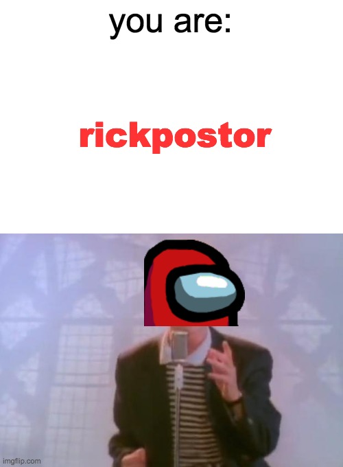 Rick Astley | you are: rickpostor | image tagged in rick astley | made w/ Imgflip meme maker
