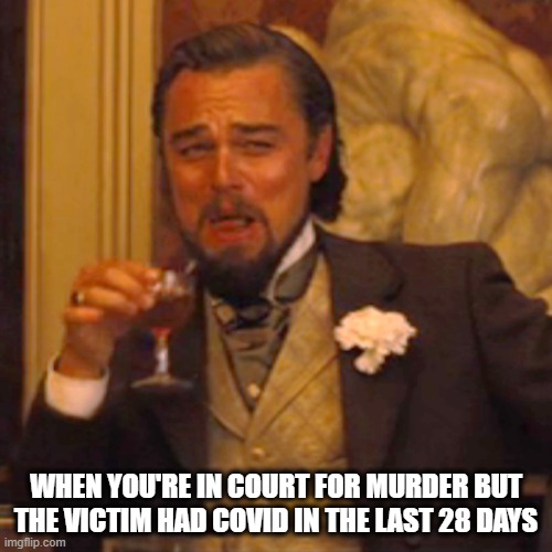 Leo Murder | WHEN YOU'RE IN COURT FOR MURDER BUT THE VICTIM HAD COVID IN THE LAST 28 DAYS | image tagged in memes,laughing leo,funny memes,too funny,covid19,covid | made w/ Imgflip meme maker