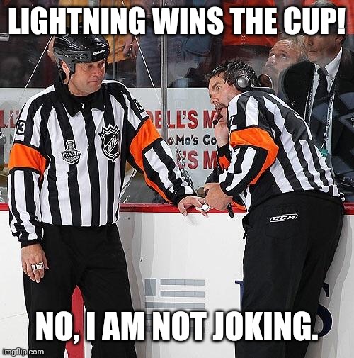 Hockey Referee  | LIGHTNING WINS THE CUP! NO, I AM NOT JOKING. | image tagged in hockey referee | made w/ Imgflip meme maker