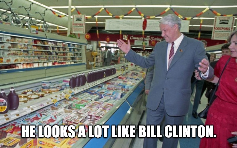 Boris Yeltsin Supermarket | HE LOOKS A LOT LIKE BILL CLINTON. | image tagged in boris yeltsin supermarket | made w/ Imgflip meme maker