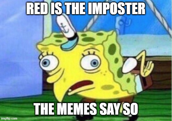 Mocking Spongebob Meme | RED IS THE IMPOSTER; THE MEMES SAY SO | image tagged in memes,mocking spongebob | made w/ Imgflip meme maker