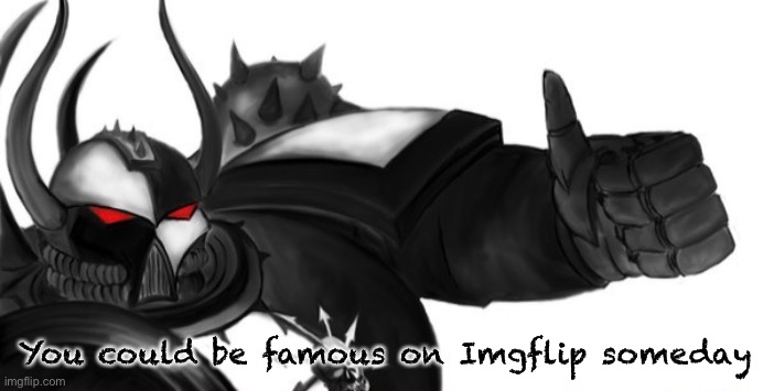 Sons of Malice thumbs up | You could be famous on Imgflip someday | image tagged in sons of malice thumbs up | made w/ Imgflip meme maker