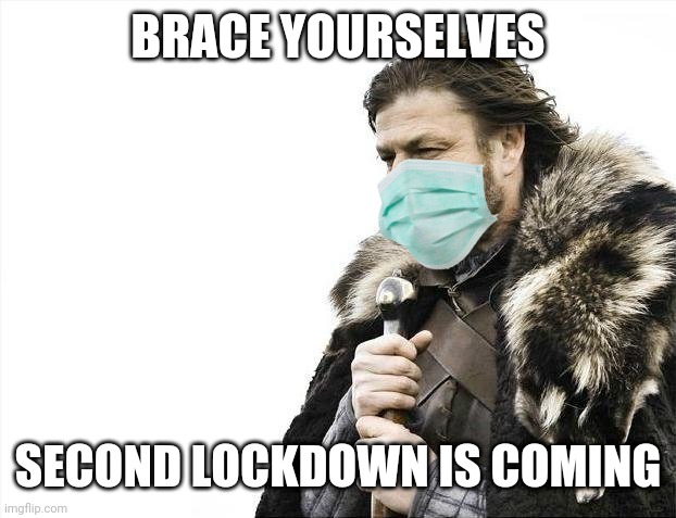 lel | BRACE YOURSELVES; SECOND LOCKDOWN IS COMING | image tagged in memes,coronavirus,covid-19,lockdown,quarantine,second wave | made w/ Imgflip meme maker