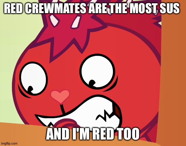 Feared Flaky (HTF) | RED CREWMATES ARE THE MOST SUS AND I'M RED TOO | image tagged in feared flaky htf | made w/ Imgflip meme maker