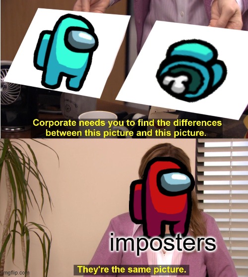 Always | imposters | image tagged in memes,they're the same picture | made w/ Imgflip meme maker