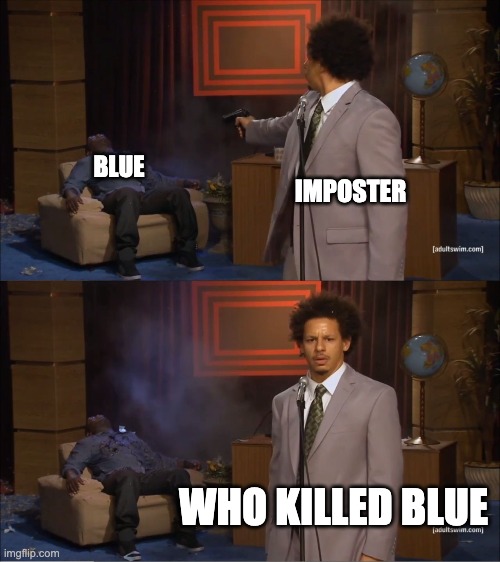 Who Killed Hannibal Meme | BLUE; IMPOSTER; WHO KILLED BLUE | image tagged in memes,who killed hannibal | made w/ Imgflip meme maker
