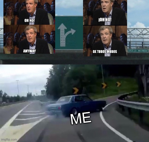 Left Exit 12 Off Ramp Meme | ME | image tagged in memes,left exit 12 off ramp,oh no anyway,too funny,making memes,latina | made w/ Imgflip meme maker
