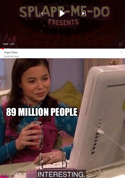 Interesting indeed | 89 MILLION PEOPLE | image tagged in icarly interesting,youtube,funny memes | made w/ Imgflip meme maker