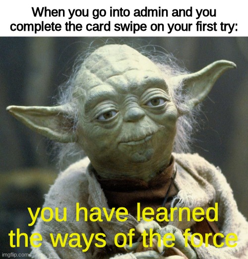 Card swipe is the easiest but hardest task in Among Us |  When you go into admin and you complete the card swipe on your first try:; you have learned the ways of the force | image tagged in blank white template,yoda,among us,memes,funny,among us tasks | made w/ Imgflip meme maker