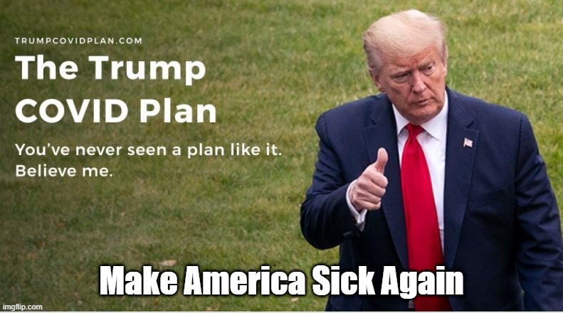 "Make America Sick Again" | Make America Sick Again | image tagged in covid,covid 19,coronavirus | made w/ Imgflip meme maker