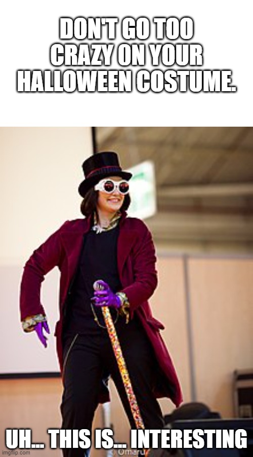 Cringe Willy Wonka Halloween Costume |  DON'T GO TOO CRAZY 0N YOUR HALLOWEEN COSTUME. UH... THIS IS... INTERESTING | image tagged in halloween | made w/ Imgflip meme maker