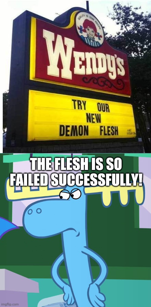 Demon Flesh?? | THE FLESH IS SO FAILED SUCCESSFULLY! | image tagged in angry lumpy htf,funny,memes,fails,you had one job,stupid signs | made w/ Imgflip meme maker