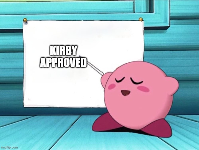 kirby sign | KIRBY APPROVED | image tagged in kirby sign | made w/ Imgflip meme maker