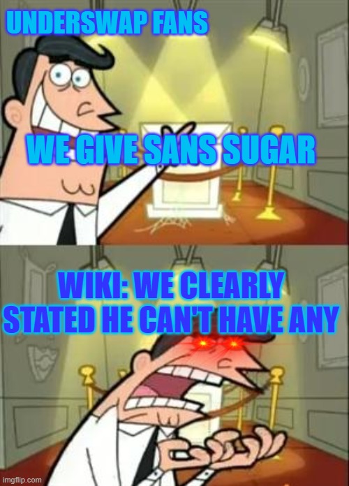 Why does people do this. (Idk why I'm bored) | UNDERSWAP FANS; WE GIVE SANS SUGAR; WIKI: WE CLEARLY STATED HE CAN'T HAVE ANY | image tagged in memes,this is where i'd put my trophy if i had one,sans | made w/ Imgflip meme maker