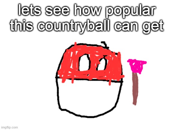 If a carpet can get popular, so can this | lets see how popular this countryball can get | image tagged in blank white template | made w/ Imgflip meme maker