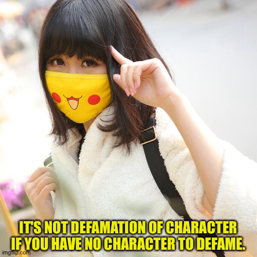 Coronavirus Roll Safe | IT'S NOT DEFAMATION OF CHARACTER IF YOU HAVE NO CHARACTER TO DEFAME. | image tagged in coronavirus roll safe | made w/ Imgflip meme maker
