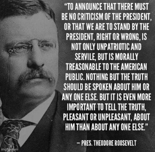 TR did not seem to be afraid of the press treating him so unfairly | image tagged in teddy roosevelt quote,media,president,criticism,repost,patriotism | made w/ Imgflip meme maker
