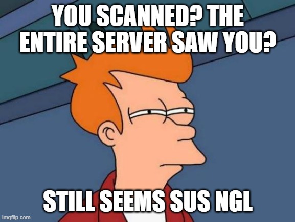 Futurama Fry Meme | YOU SCANNED? THE ENTIRE SERVER SAW YOU? STILL SEEMS SUS NGL | image tagged in memes,futurama fry,among us,logic | made w/ Imgflip meme maker