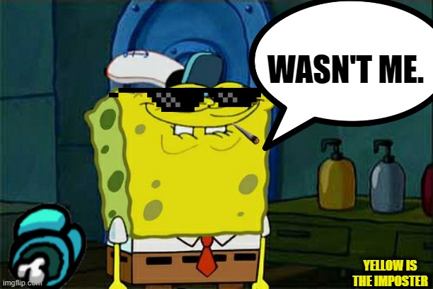 sponge | WASN'T ME. YELLOW IS THE IMPOSTER | image tagged in lol so funny | made w/ Imgflip meme maker