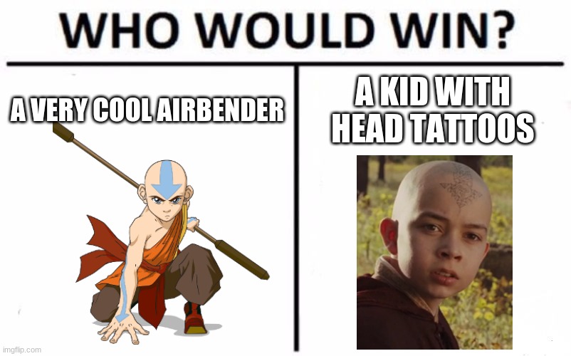 Who Would Win? Meme | A VERY COOL AIRBENDER; A KID WITH HEAD TATTOOS | image tagged in memes,who would win,avatar the last airbender,funny | made w/ Imgflip meme maker