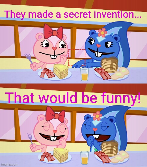 Best Friends Laughing (HTF) | They made a secret invention... That would be funny! | image tagged in best friends laughing htf | made w/ Imgflip meme maker